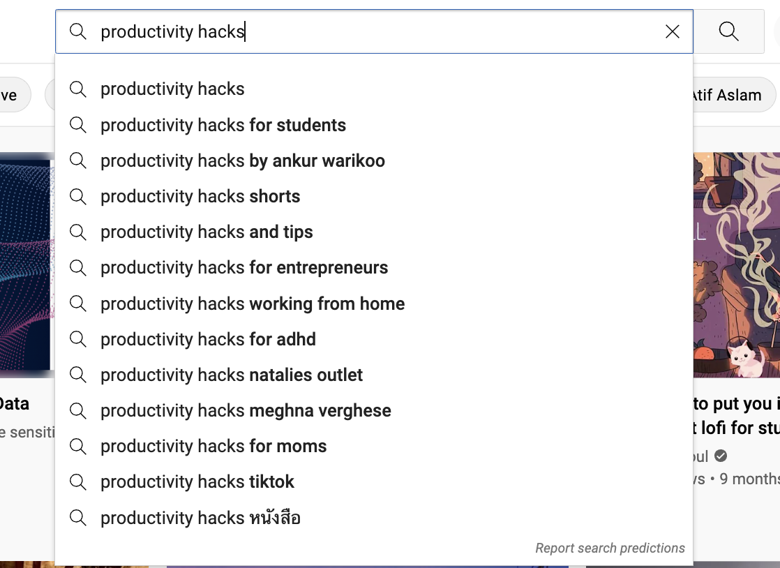 Example search from YouTube's Predictive Search . Example shows similar search terms suggestions related to "productivity hacks" Example search from YouTube's Predictive Search . Example shows similar search terms suggestions related to "productivity hacks"