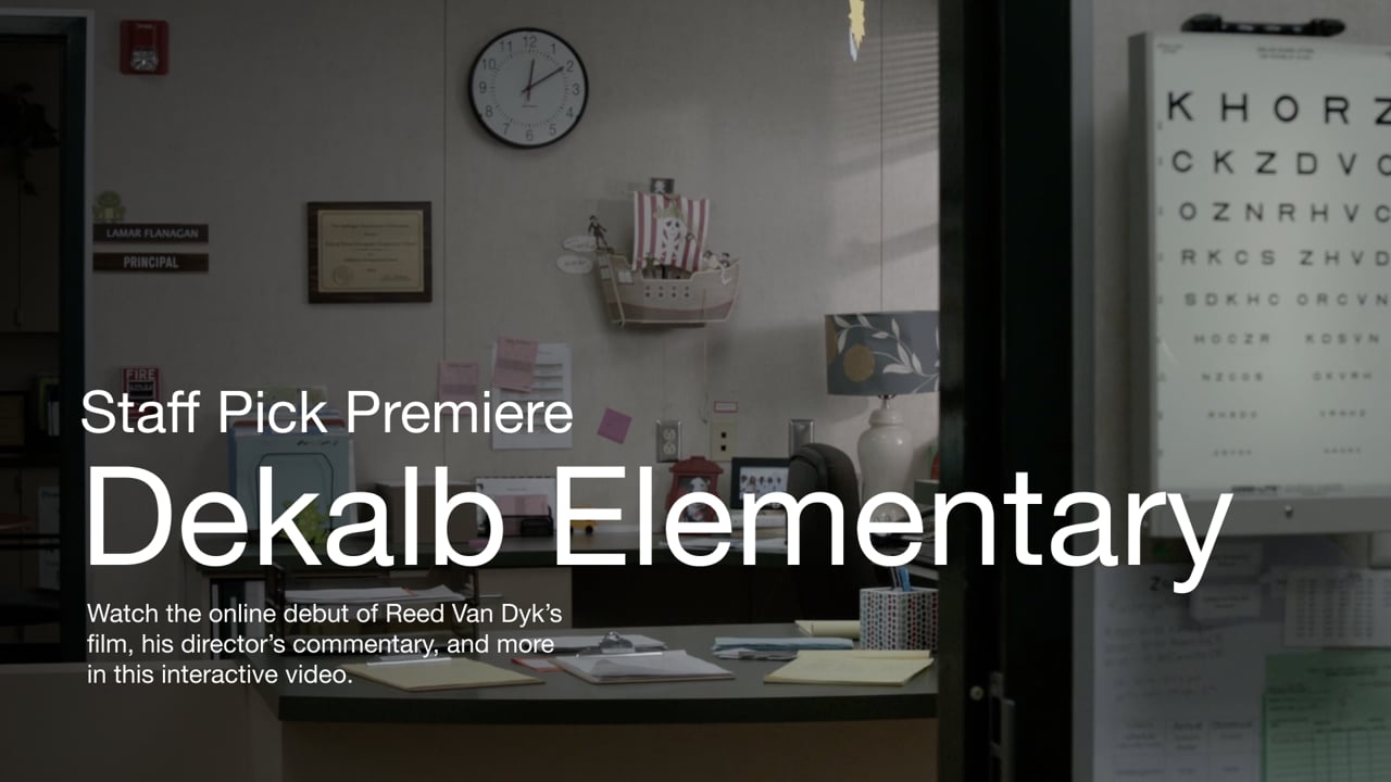 Based on a 911 call that made national news in 2013, this week’s Staff Pick Premiere is “Dekalb Elementary,” a gripping Oscar-nominated short. Based on a 911 call that made national news in 2013, this week’s Staff Pick Premiere is “Dekalb Elementary,” a gripping Oscar-nominated short.