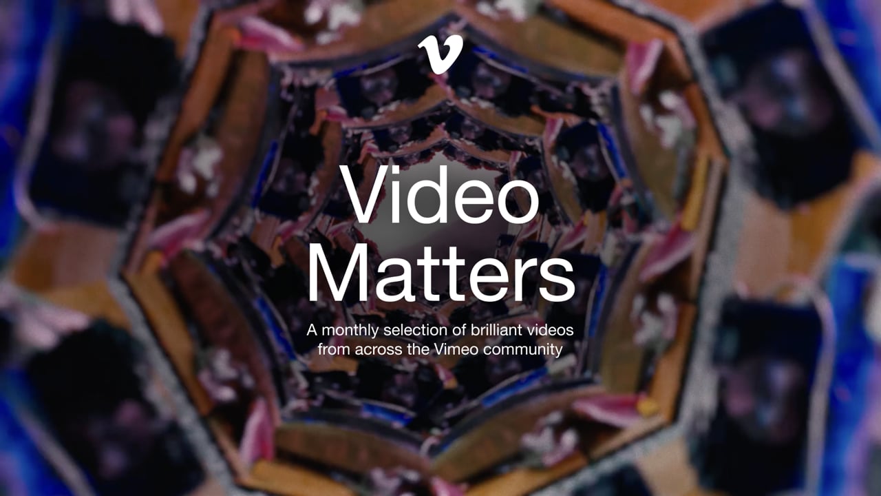 Meet Video Matters: A monthly selection of brilliant videos from our community From the best new Staff Picks to magnificent marketing work, Video Matters is a monthly selection of Vimeo must-sees.